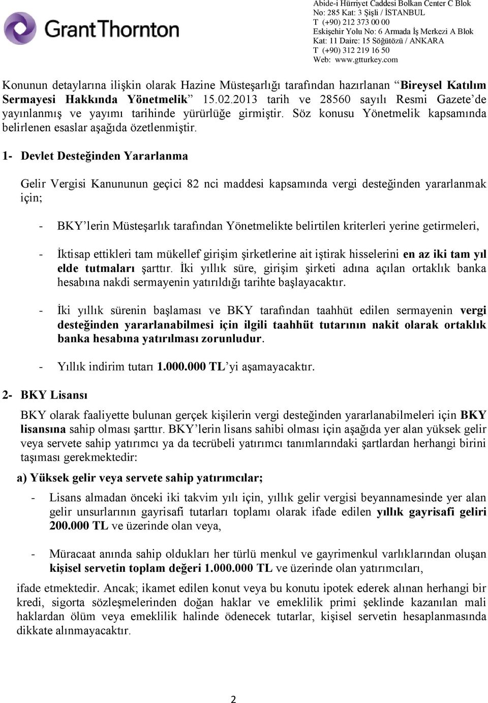 1- Devlet Desteğinden Yararlanma Gelir Vergisi Kanununun geçici 82 nci maddesi kapsamında vergi desteğinden yararlanmak için; - BKY lerin Müsteşarlık tarafından Yönetmelikte belirtilen kriterleri