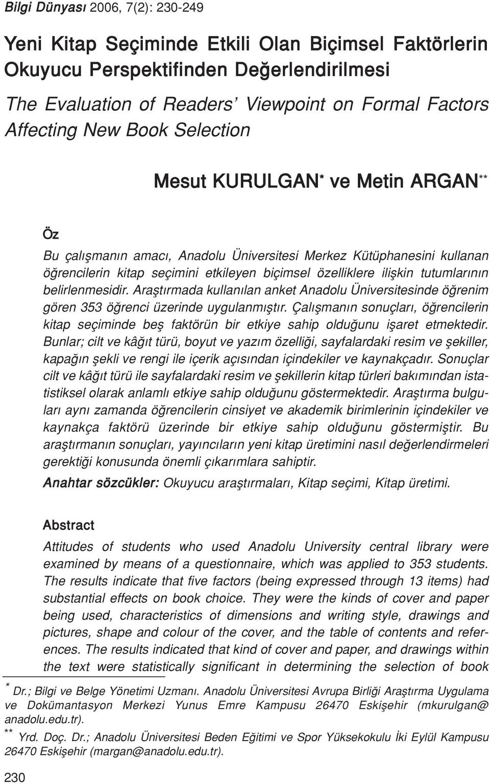 tutumlar n n belirlenmesidir. Araflt rmada kullan lan anket Anadolu Üniversitesinde ö renim gören 353 ö renci üzerinde uygulanm flt r.