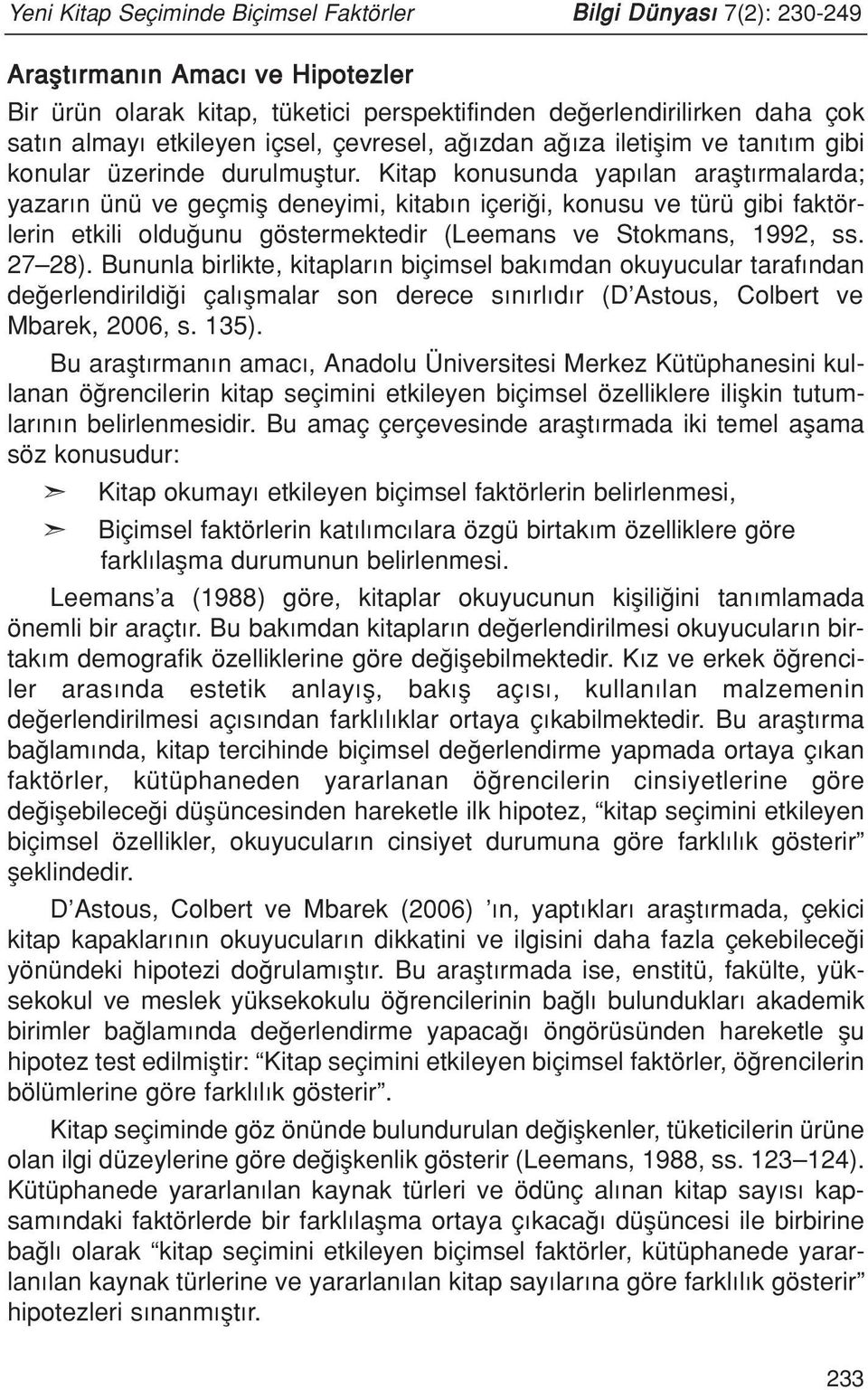 Kitap konusunda yap lan araflt rmalarda; yazar n ünü ve geçmifl deneyimi, kitab n içeri i, konusu ve türü gibi faktörlerin etkili oldu unu göstermektedir (Leemans ve Stokmans, 1992, ss. 27 28).