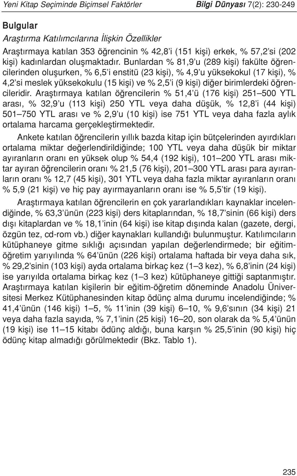 Bunlardan % 81,9 u (289 kifli) fakülte ö rencilerinden oluflurken, % 6,5 i enstitü (23 kifli), % 4,9 u yüksekokul (17 kifli), % 4,2 si meslek yüksekokulu (15 kifli) ve % 2,5 i (9 kifli) di er