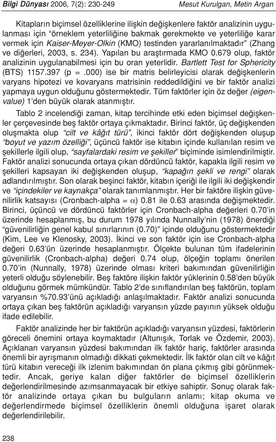 679 olup, faktör analizinin uygulanabilmesi için bu oran yeterlidir. Bartlett Test for Sphericity (BTS) 1157.397 (p =.