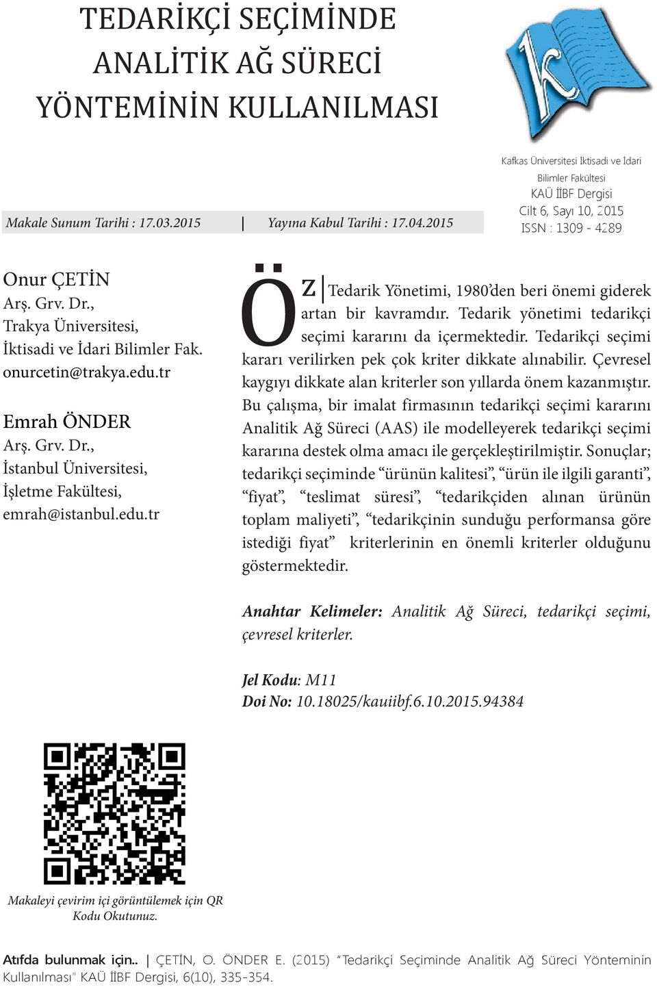 onurcetin@trakya.edu.tr Emrah ÖNDER Arş. Grv. Dr., İstanbul Üniversitesi, İşletme Fakültesi, emrah@istanbul.edu.tr Ö z Tedarik Yönetimi, 1980 den beri önemi giderek artan bir kavramdır.