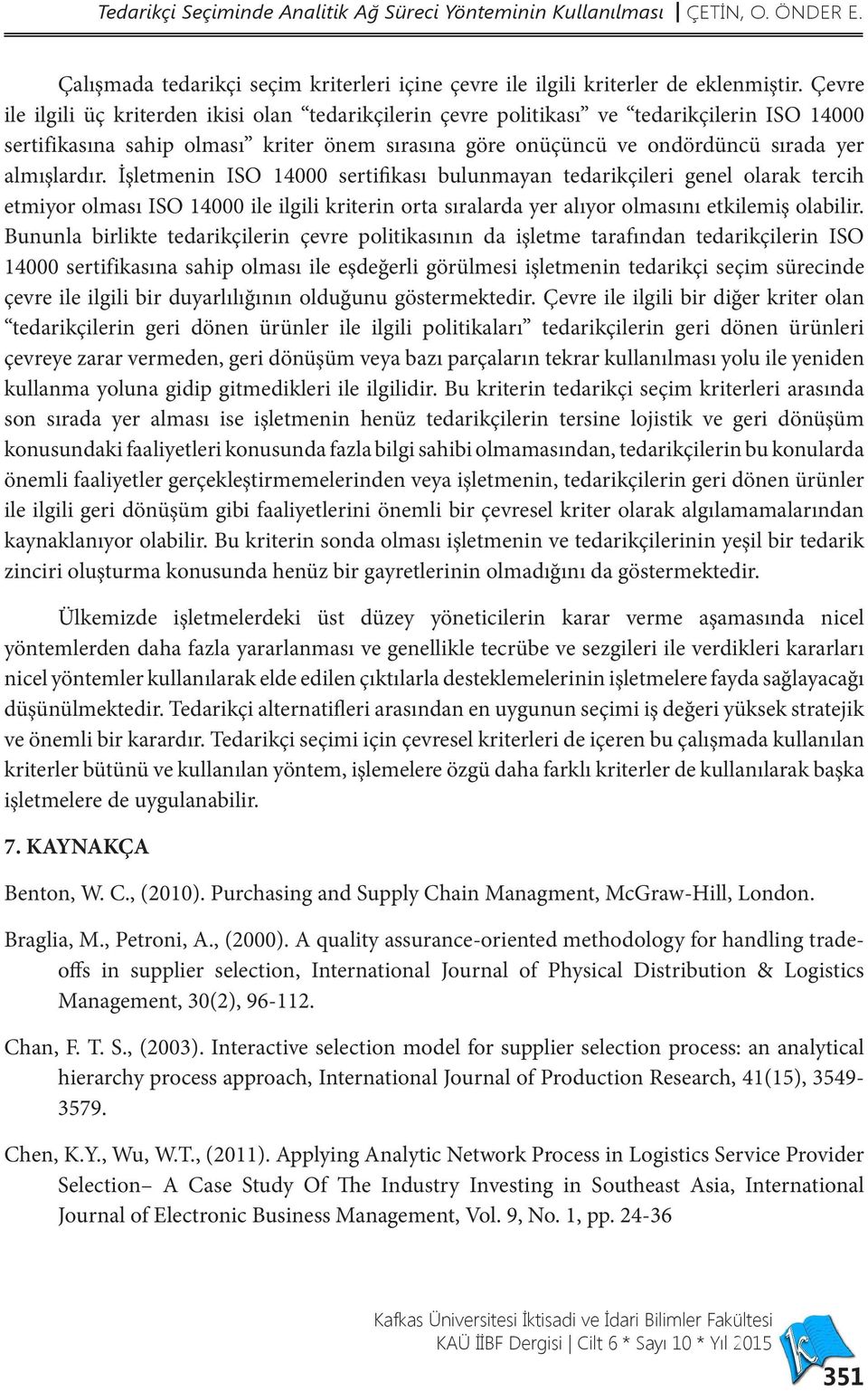 İşletmenin ISO 14000 sertifikası bulunmayan tedarikçileri genel olarak tercih etmiyor olması ISO 14000 ile ilgili kriterin orta sıralarda yer alıyor olmasını etkilemiş olabilir.