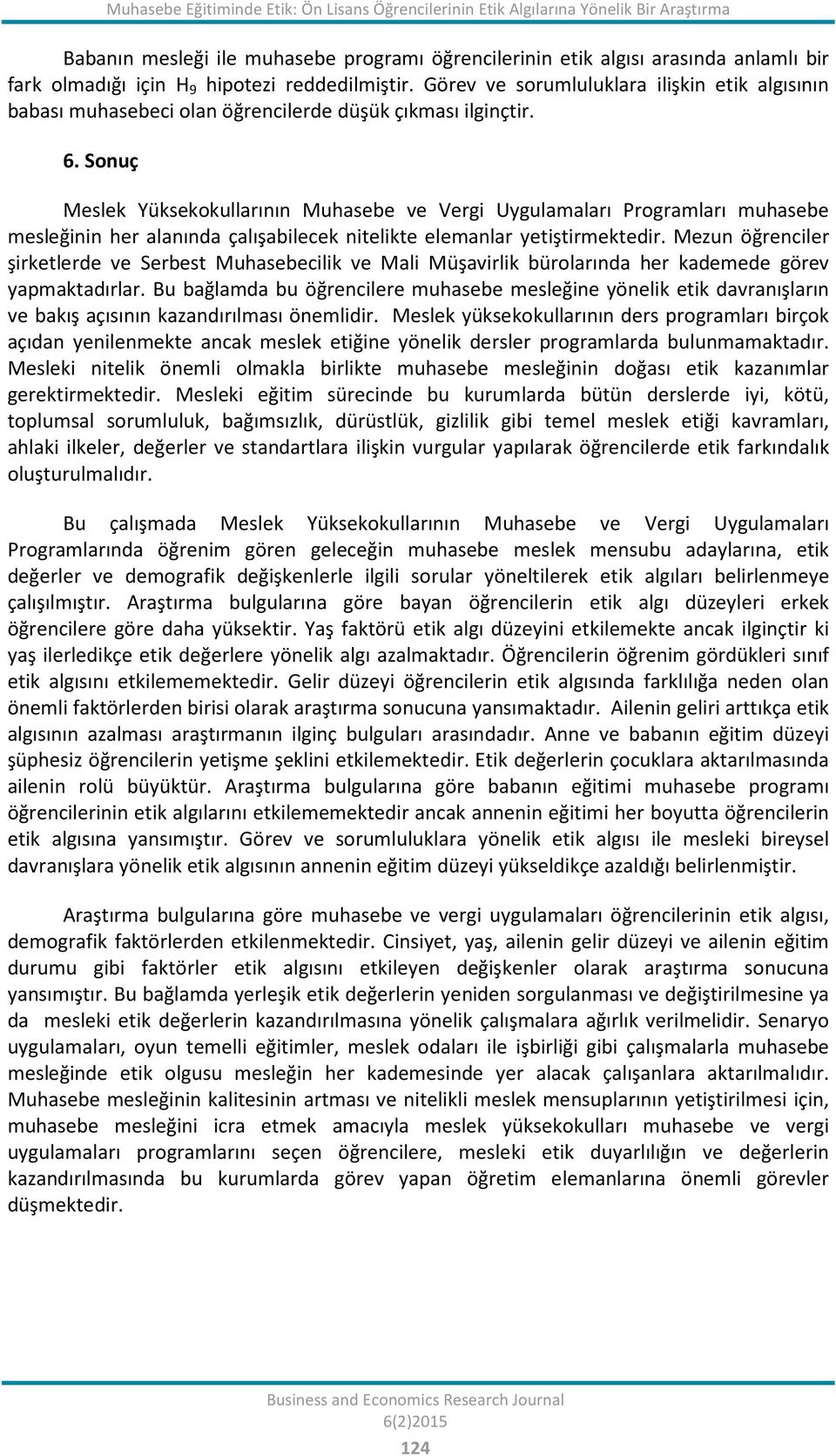 Sonuç Meslek Yüksekokullarının Muhasebe ve Vergi Uygulamaları Programları muhasebe mesleğinin her alanında çalışabilecek nitelikte elemanlar yetiştirmektedir.