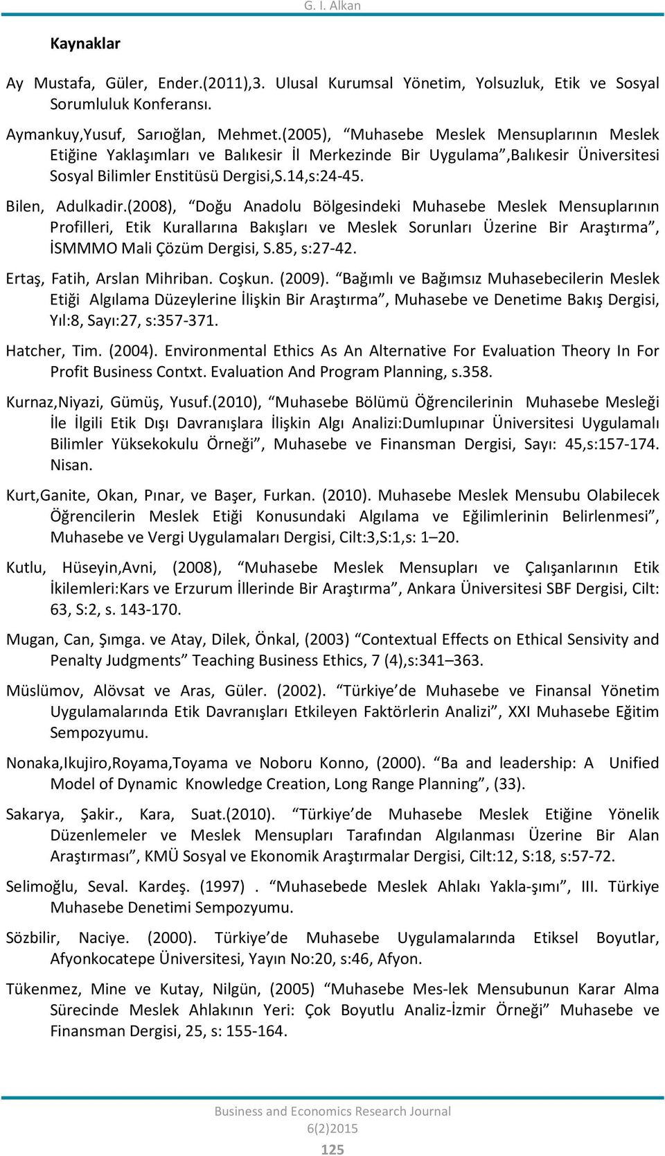 (2008), Doğu Anadolu Bölgesindeki Muhasebe Meslek Mensuplarının Profilleri, Etik Kurallarına Bakışları ve Meslek Sorunları Üzerine Bir Araştırma, İSMMMO Mali Çözüm Dergisi, S.85, s:27-42.