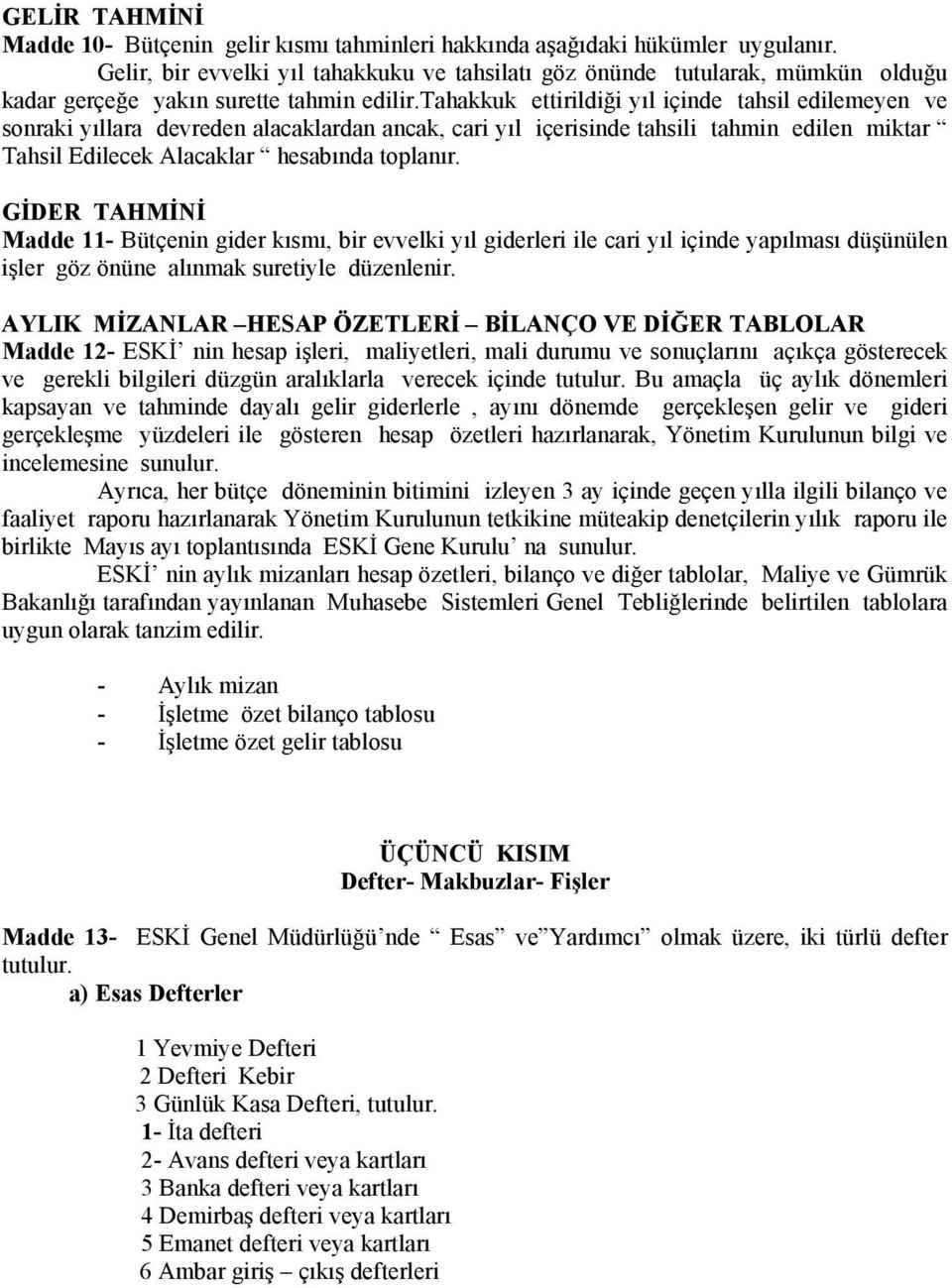 tahakkuk ettirildiği yıl içinde tahsil edilemeyen ve sonraki yıllara devreden alacaklardan ancak, cari yıl içerisinde tahsili tahmin edilen miktar Tahsil Edilecek Alacaklar hesabında toplanır.