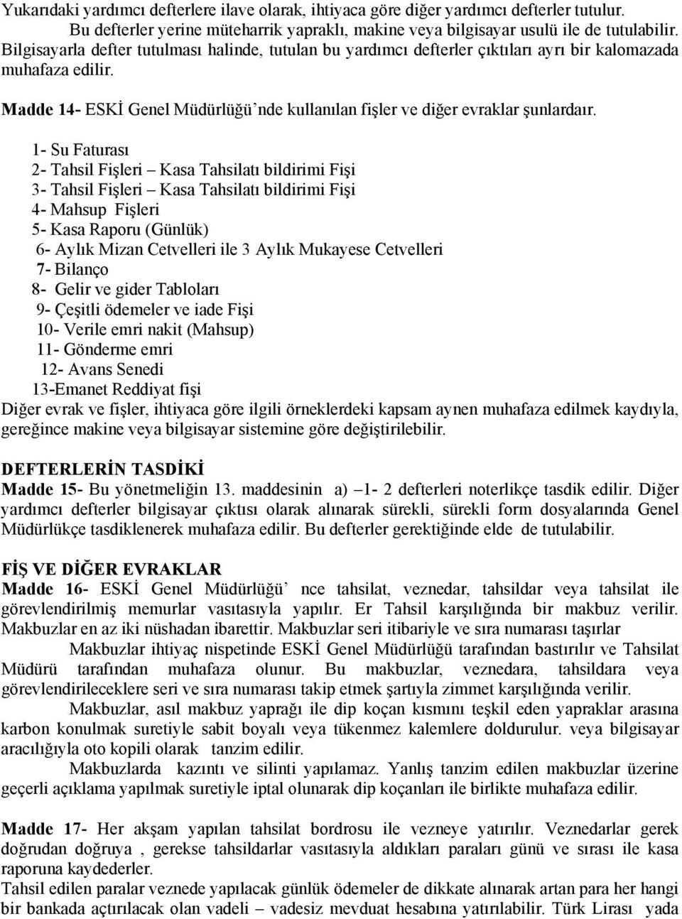 1- Su Faturası 2- Tahsil Fişleri Kasa Tahsilatı bildirimi Fişi 3- Tahsil Fişleri Kasa Tahsilatı bildirimi Fişi 4- Mahsup Fişleri 5- Kasa Raporu (Günlük) 6- Aylık Mizan Cetvelleri ile 3 Aylık Mukayese