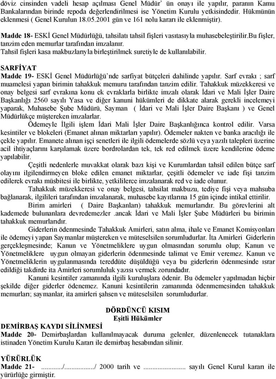 bu fişler, tanzim eden memurlar tarafından imzalanır. Tahsil fişleri kasa makbuzlarıyla birleştirilmek suretiyle de kullanılabilir.