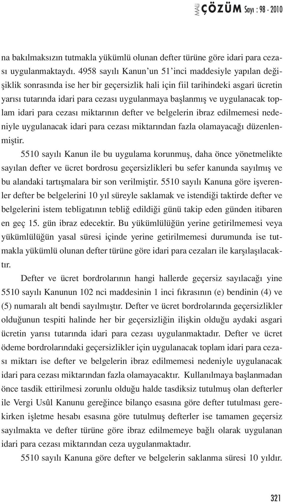 uygulanacak toplam idari para cezası miktarının defter ve belgelerin ibraz edilmemesi nedeniyle uygulanacak idari para cezası miktarından fazla olamayacağı düzenlenmiştir.