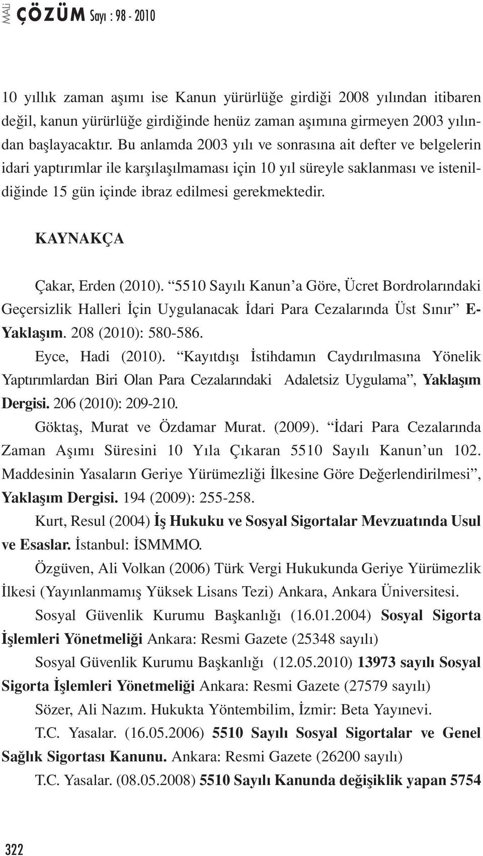 KAYNAKÇA Çakar, Erden (2010). 5510 Sayılı Kanun a Göre, Ücret Bordrolarındaki Geçersizlik Halleri İçin Uygulanacak İdari Para Cezalarında Üst Sınır E- Yaklaşım. 208 (2010): 580-586. Eyce, Hadi (2010).