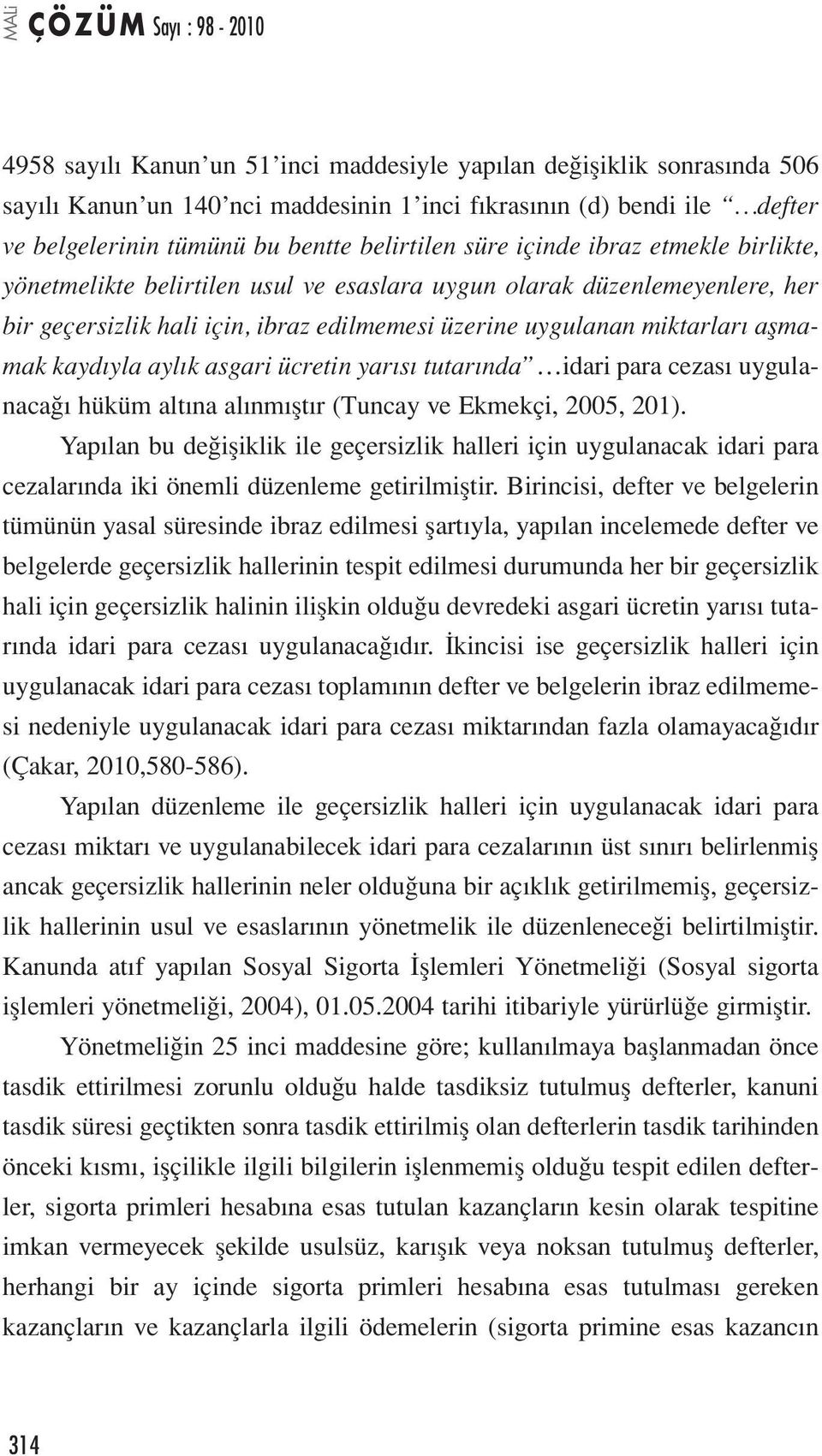 aylık asgari ücretin yarısı tutarında idari para cezası uygulanacağı hüküm altına alınmıştır (Tuncay ve Ekmekçi, 2005, 201).