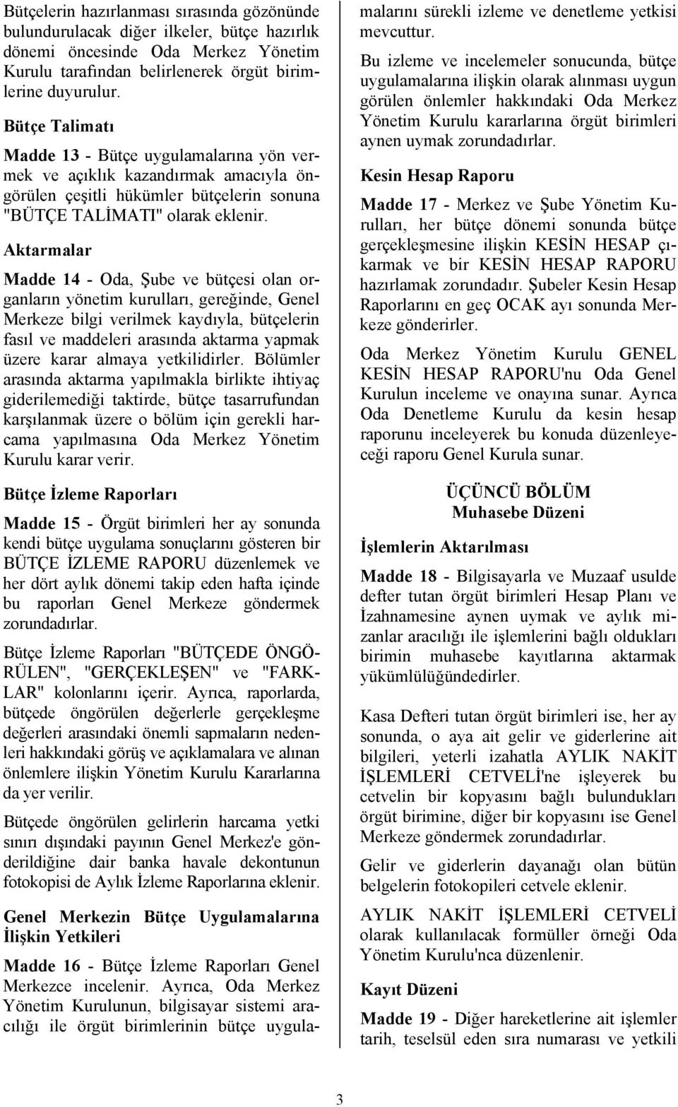 Aktarmalar Madde 14 - Oda, Şube ve bütçesi olan organların yönetim kurulları, gereğinde, Genel Merkeze bilgi verilmek kaydıyla, bütçelerin fasıl ve maddeleri arasında aktarma yapmak üzere karar