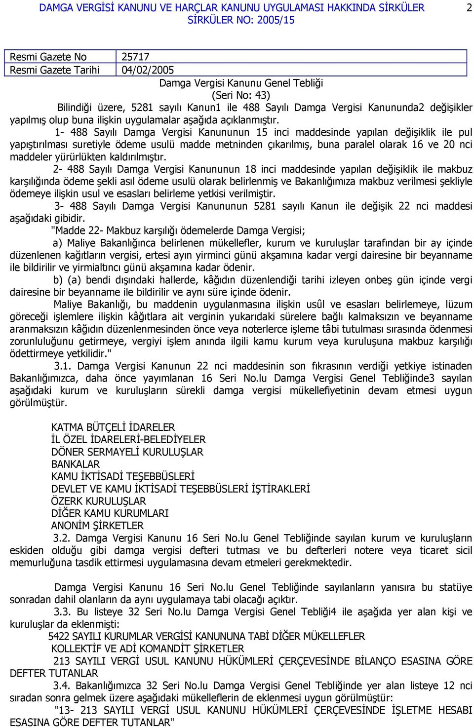 1-488 Sayılı Damga Vergisi Kanununun 15 inci maddesinde yapılan değişiklik ile pul yapıştırılması suretiyle ödeme usulü madde metninden çıkarılmış, buna paralel olarak 16 ve 20 nci maddeler