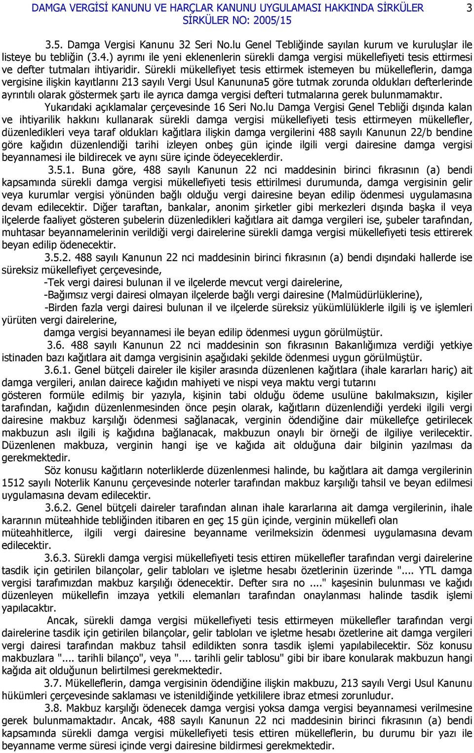 Sürekli mükellefiyet tesis ettirmek istemeyen bu mükelleflerin, damga vergisine ilişkin kayıtlarını 213 sayılı Vergi Usul Kanununa5 göre tutmak zorunda oldukları defterlerinde ayrıntılı olarak