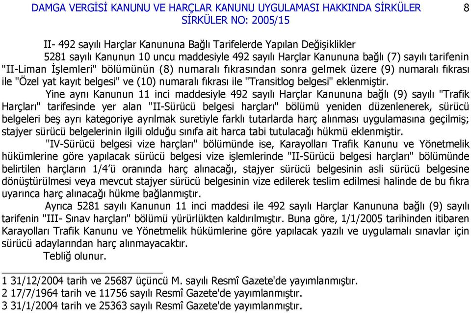 Yine aynı Kanunun 11 inci maddesiyle 492 sayılı Harçlar Kanununa bağlı (9) sayılı "Trafik Harçları" tarifesinde yer alan "II-Sürücü belgesi harçları" bölümü yeniden düzenlenerek, sürücü belgeleri beş