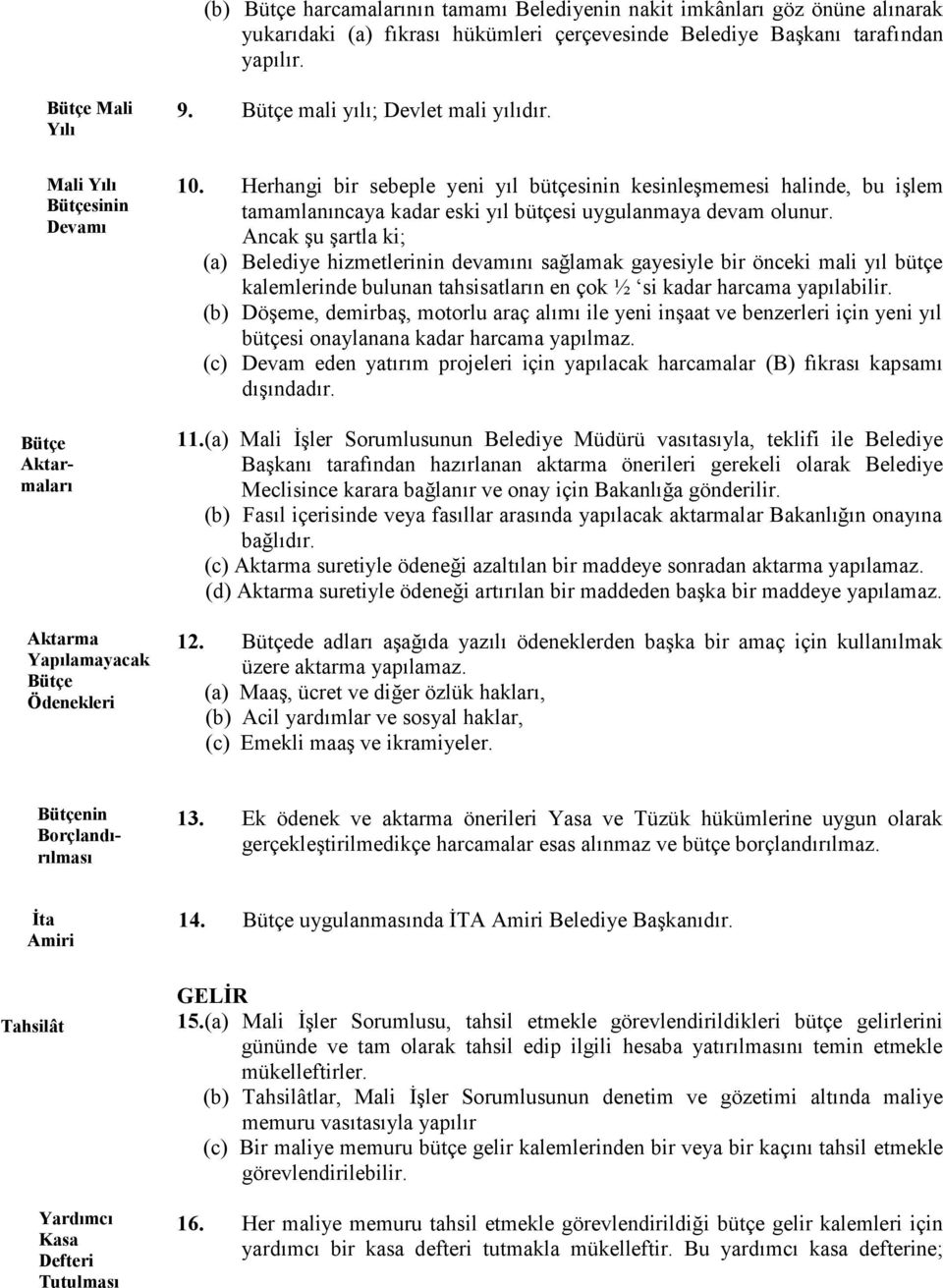 Herhangi bir sebeple yeni yıl bütçesinin kesinleşmemesi halinde, bu işlem tamamlanıncaya kadar eski yıl bütçesi uygulanmaya devam olunur.