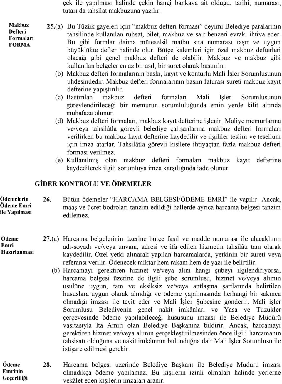 Bu gibi formlar daima müteselsil matbu sıra numarası taşır ve uygun büyüklükte defter halinde olur. Bütçe kalemleri için özel makbuz defterleri olacağı gibi genel makbuz defteri de olabilir.