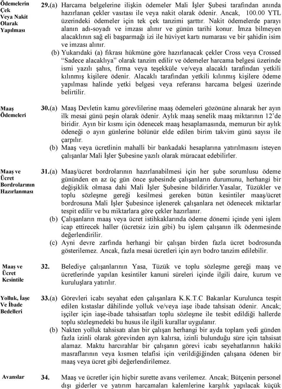 00 YTL üzerindeki ödemeler için tek çek tanzimi şarttır. Nakit ödemelerde parayı alanın adı-soyadı ve imzası alınır ve günün tarihi konur.