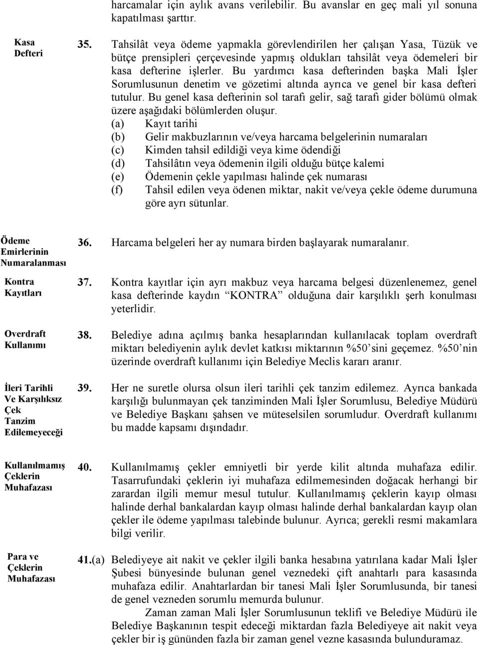 Bu yardımcı kasa defterinden başka Mali İşler Sorumlusunun denetim ve gözetimi altında ayrıca ve genel bir kasa defteri tutulur.