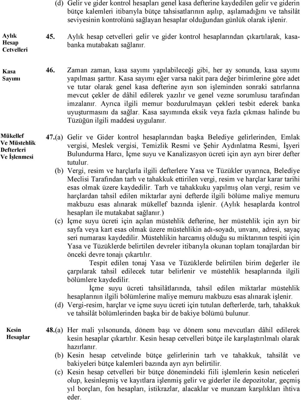 Kasa Sayımı Mükellef Ve Müstehlik Defterleri Ve İşlenmesi Kesin Hesaplar 46. Zaman zaman, kasa sayımı yapılabileceği gibi, her ay sonunda, kasa sayımı yapılması şarttır.