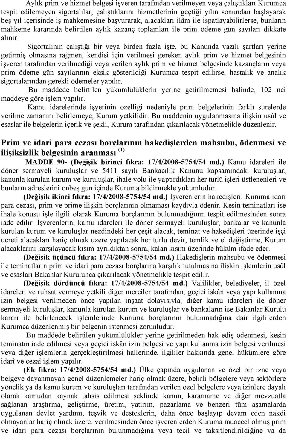 Sigortalının çalıştığı bir veya birden fazla işte, bu Kanunda yazılı şartları yerine getirmiş olmasına rağmen, kendisi için verilmesi gereken aylık prim ve hizmet belgesinin işveren tarafından