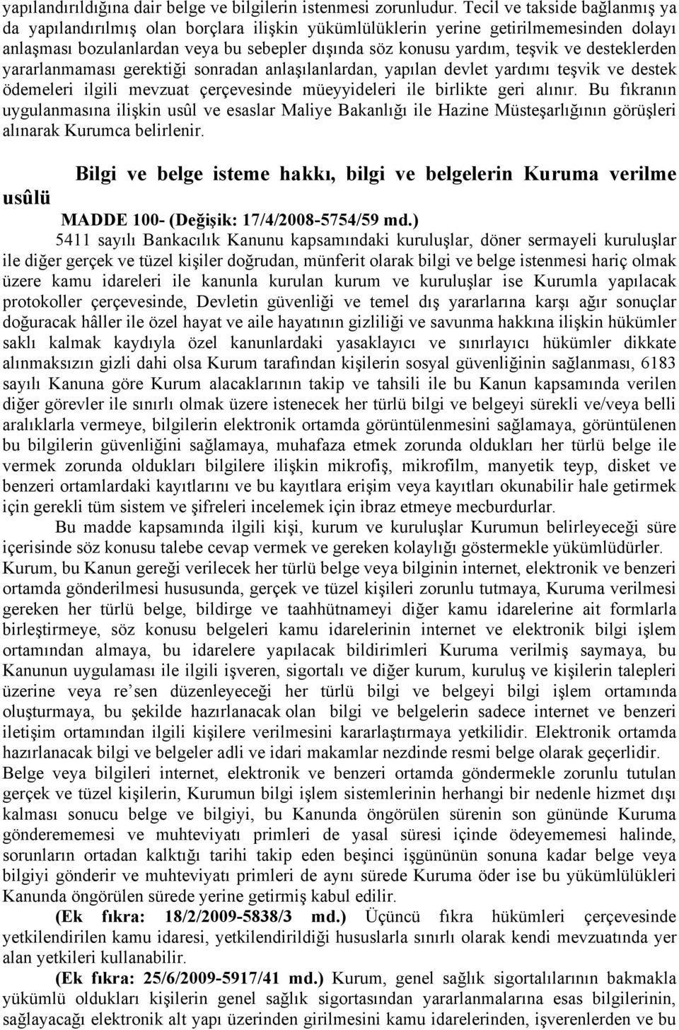 desteklerden yararlanmaması gerektiği sonradan anlaşılanlardan, yapılan devlet yardımı teşvik ve destek ödemeleri ilgili mevzuat çerçevesinde müeyyideleri ile birlikte geri alınır.