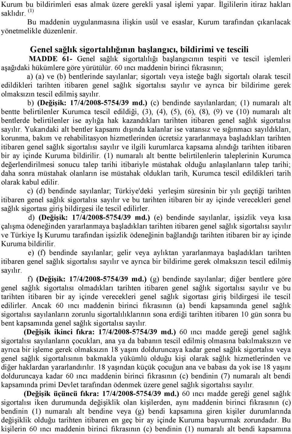 Genel sağlık sigortalılığının başlangıcı, bildirimi ve tescili MADDE 61- Genel sağlık sigortalılığı başlangıcının tespiti ve tescil işlemleri aşağıdaki hükümlere göre yürütülür.