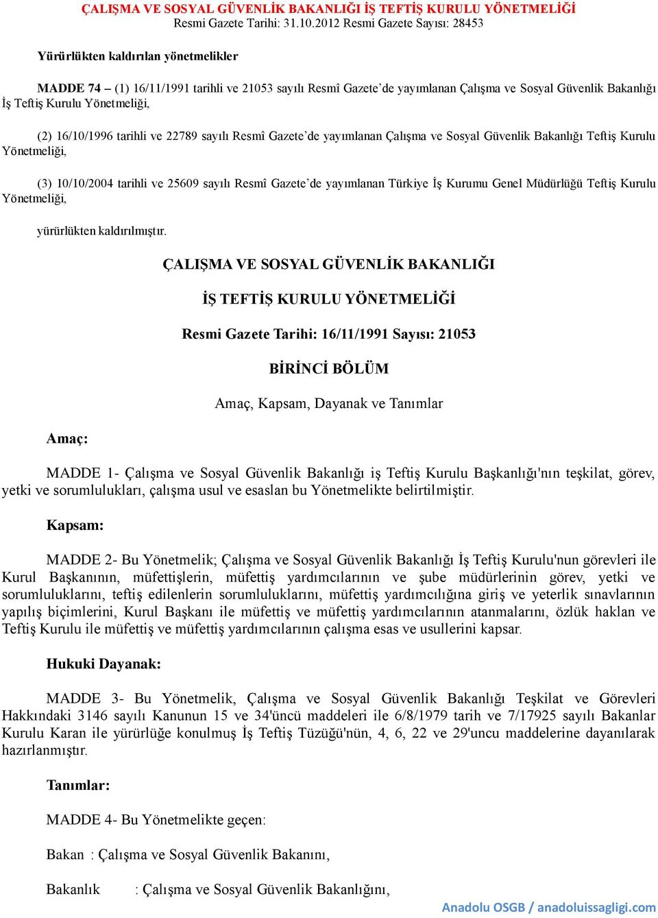 Yönetmeliği, (2) 16/10/1996 tarihli ve 22789 sayılı Resmî Gazete de yayımlanan Çalışma ve Sosyal Güvenlik Bakanlığı Teftiş Kurulu Yönetmeliği, (3) 10/10/2004 tarihli ve 25609 sayılı Resmî Gazete de