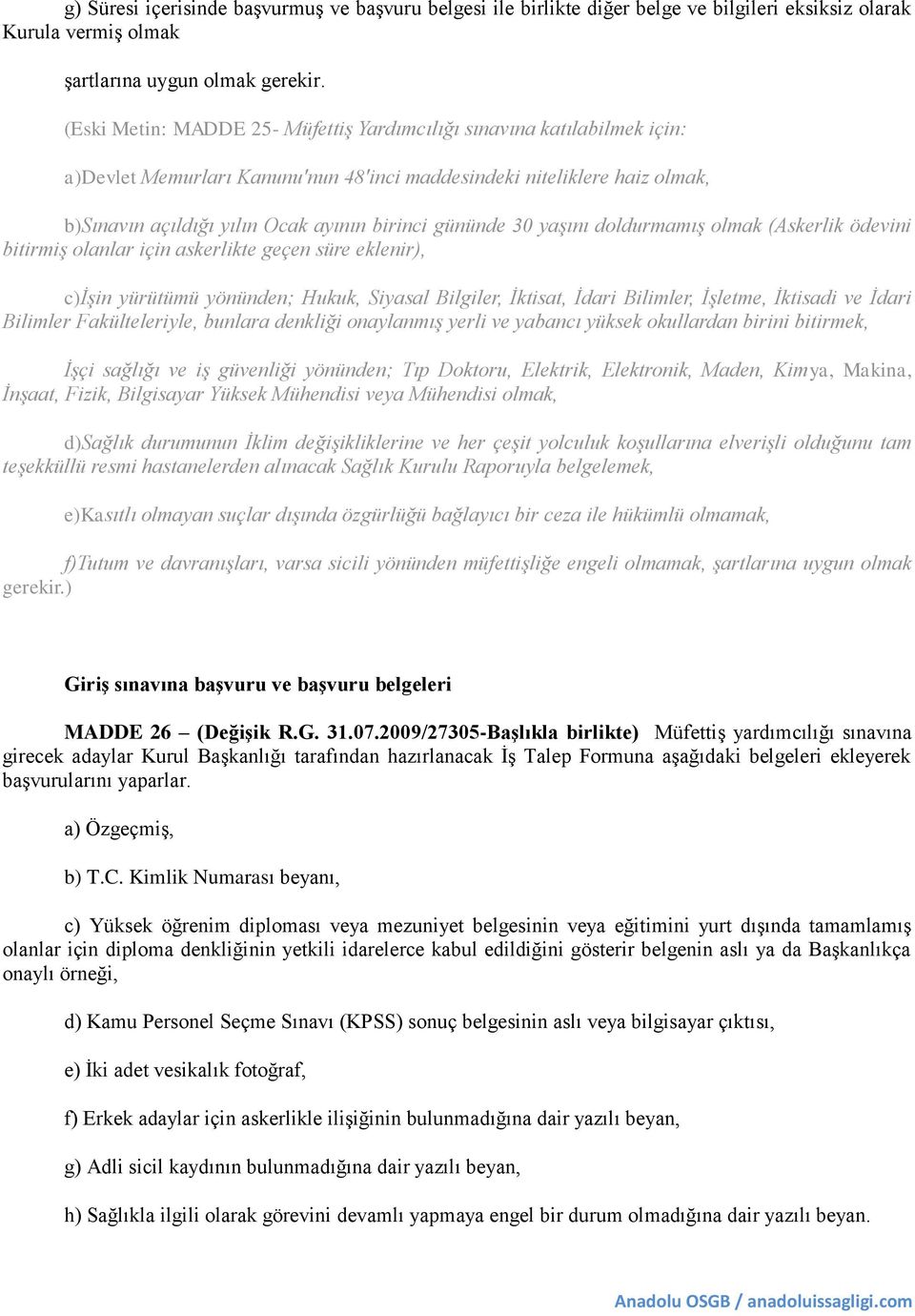 gününde 30 yaşını doldurmamış olmak (Askerlik ödevini bitirmiş olanlar için askerlikte geçen süre eklenir), c)işin yürütümü yönünden; Hukuk, Siyasal Bilgiler, İktisat, İdari Bilimler, İşletme,