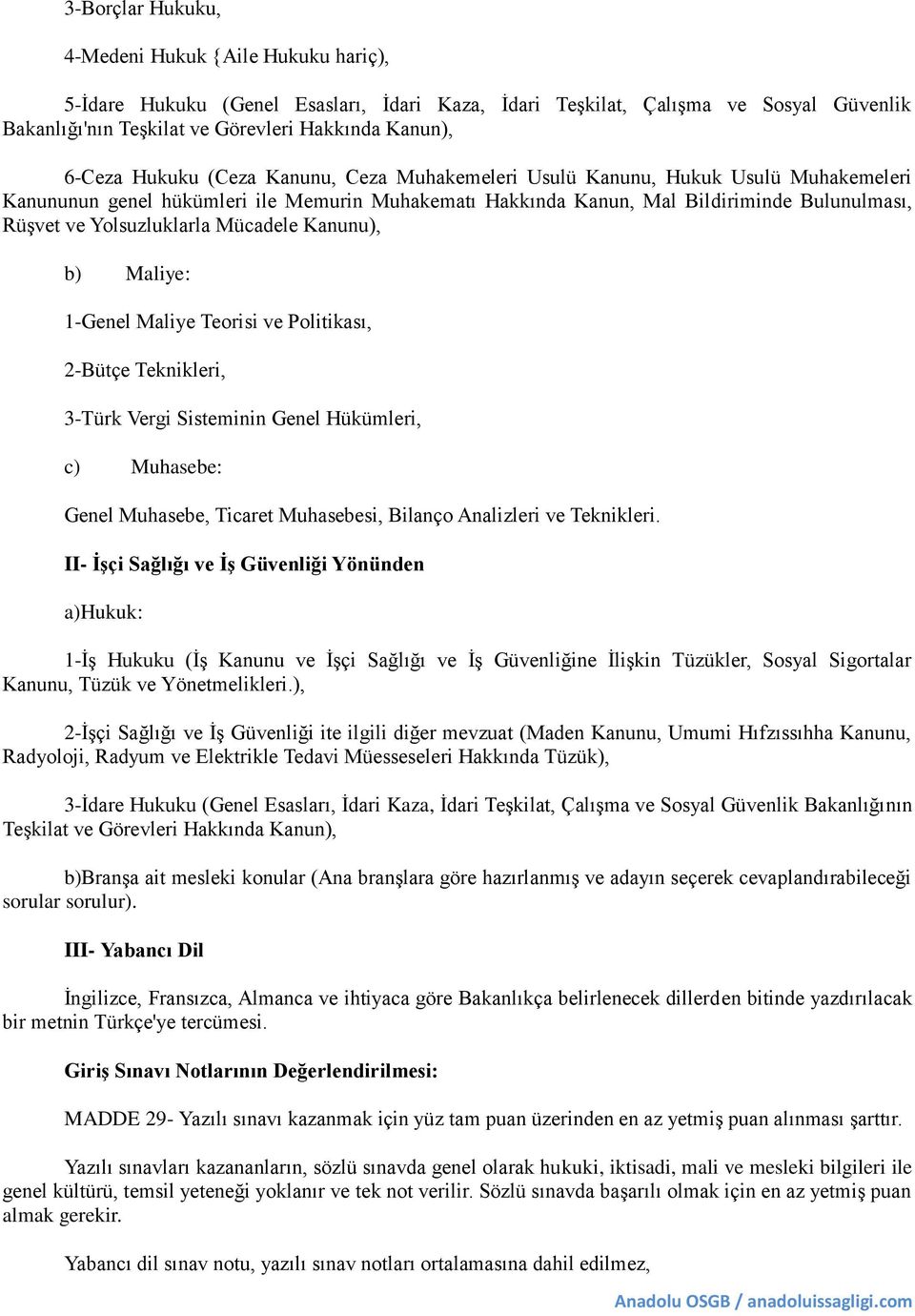 Yolsuzluklarla Mücadele Kanunu), b) Maliye: 1-Genel Maliye Teorisi ve Politikası, 2-Bütçe Teknikleri, 3-Türk Vergi Sisteminin Genel Hükümleri, c) Muhasebe: Genel Muhasebe, Ticaret Muhasebesi, Bilanço