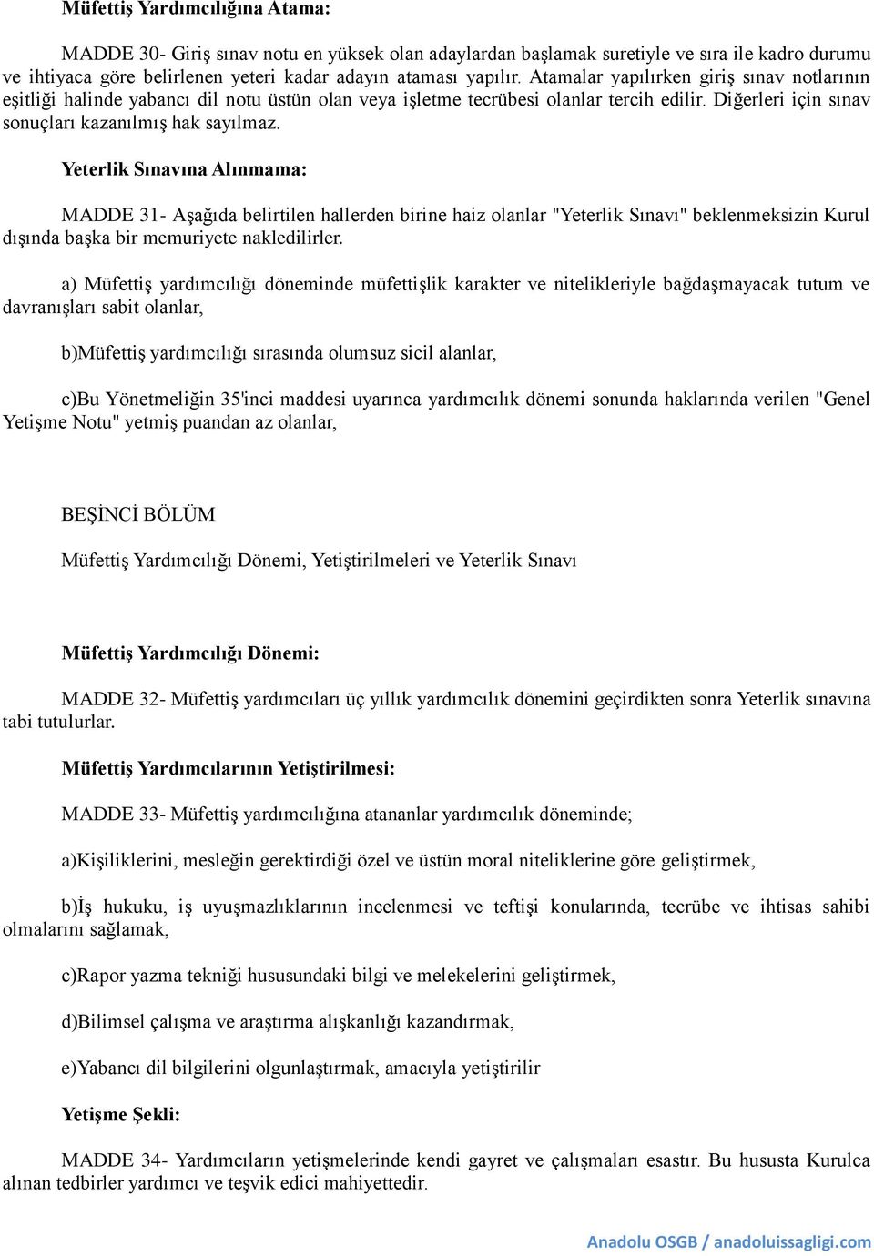 Yeterlik Sınavına Alınmama: MADDE 31- Aşağıda belirtilen hallerden birine haiz olanlar "Yeterlik Sınavı" beklenmeksizin Kurul dışında başka bir memuriyete nakledilirler.