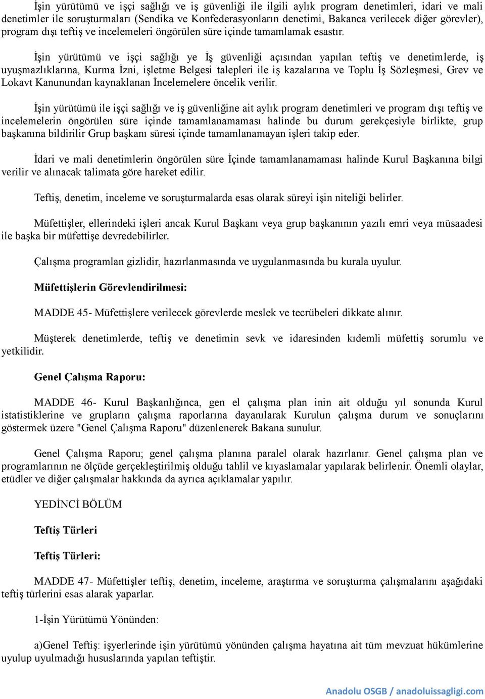 İşin yürütümü ve işçi sağlığı ye İş güvenliği açısından yapılan teftiş ve denetimlerde, iş uyuşmazlıklarına, Kurma İzni, işletme Belgesi talepleri ile iş kazalarına ve Toplu İş Sözleşmesi, Grev ve