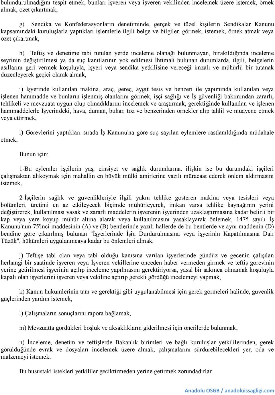 bulunmayan, bırakıldığında inceleme seyrinin değiştirilmesi ya da suç kanıtlarının yok edilmesi İhtimali bulunan durumlarda, ilgili, belgelerin asıllarını geri vermek koşuluyla, işyeri veya sendika