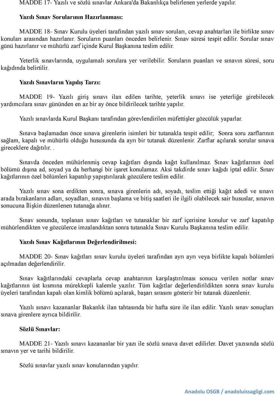 Soruların puanları önceden belirlenir. Sınav süresi tespit edilir. Sorular sınav günü hazırlanır ve mühürlü zarf içinde Kurul Başkanına teslim edilir.