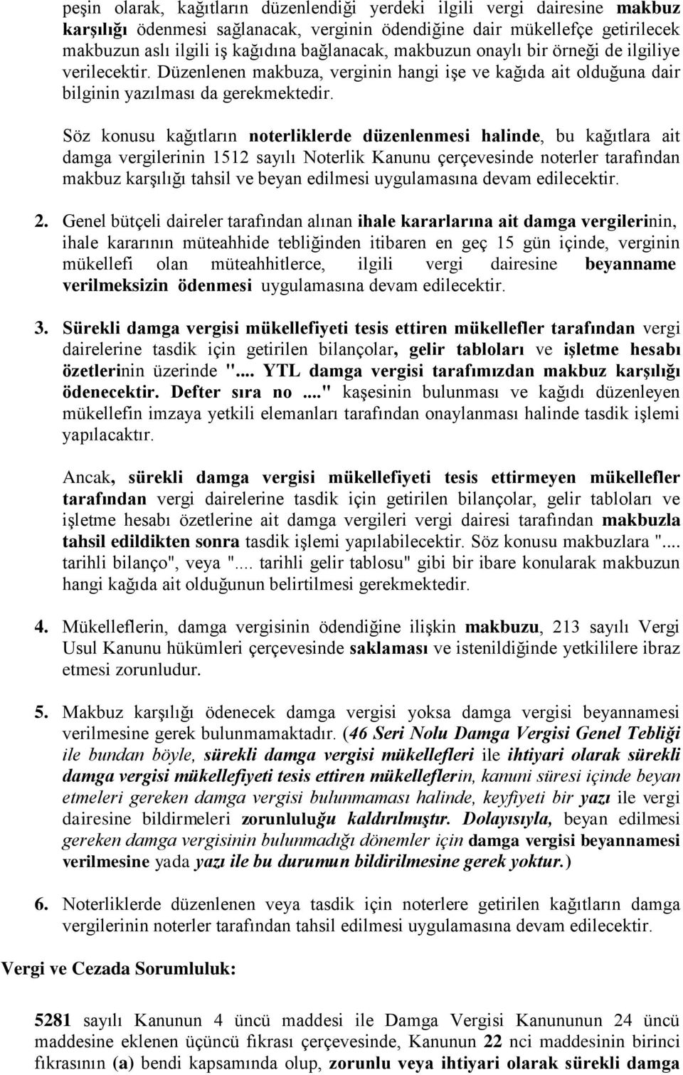 Söz konusu kağıtların noterliklerde düzenlenmesi halinde, bu kağıtlara ait damga vergilerinin 1512 sayılı Noterlik Kanunu çerçevesinde noterler tarafından makbuz karşılığı tahsil ve beyan edilmesi