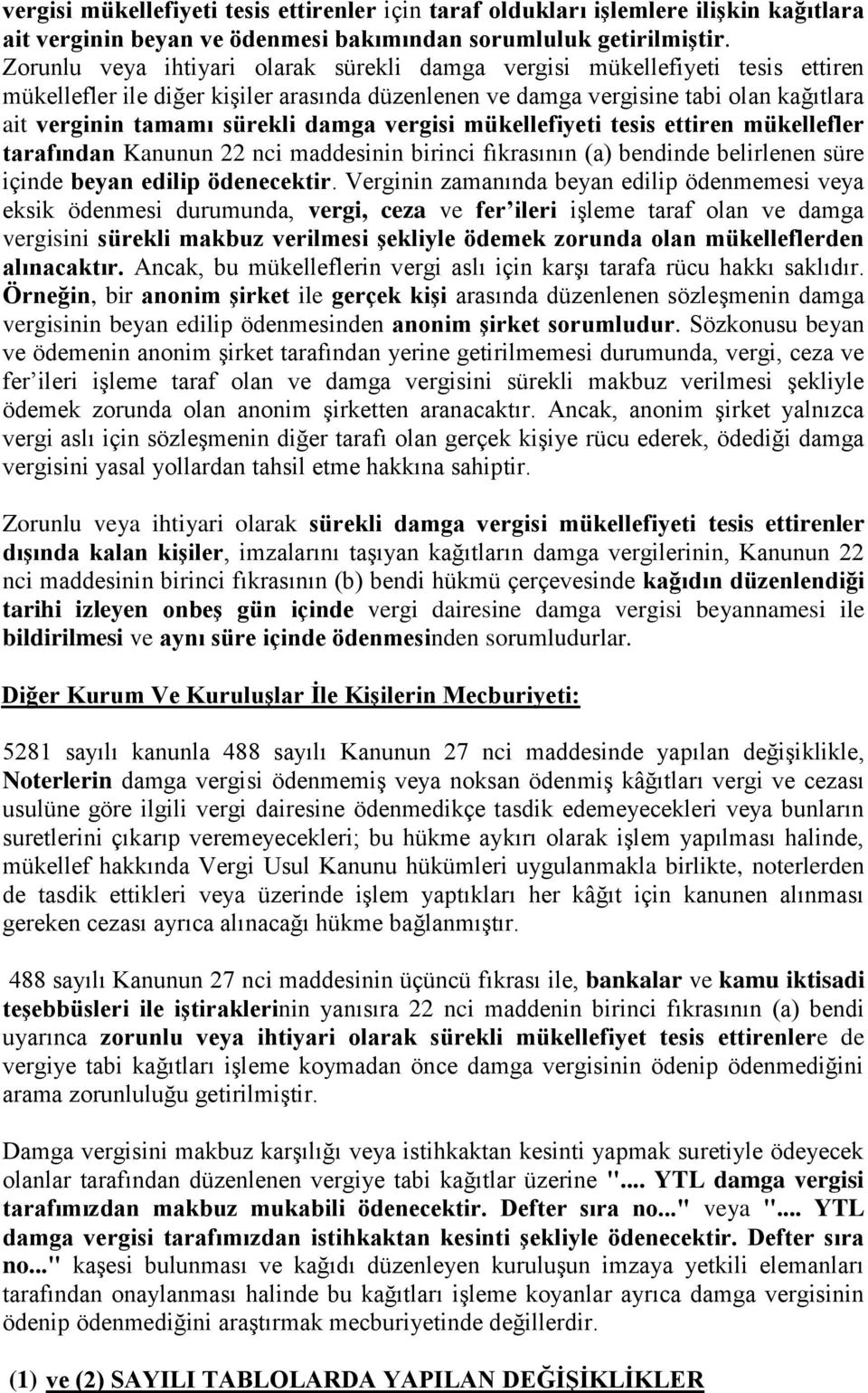 damga vergisi mükellefiyeti tesis ettiren mükellefler tarafından Kanunun 22 nci maddesinin birinci fıkrasının (a) bendinde belirlenen süre içinde beyan edilip ödenecektir.