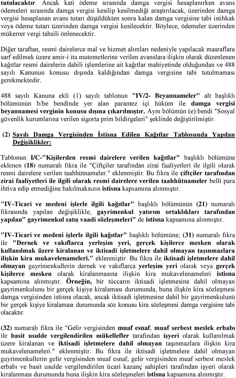 kalan damga vergisine tabi istihkak veya ödeme tutarı üzerinden damga vergisi kesilecektir. Böylece, ödemeler üzerinden mükerrer vergi tahsili önlenecektir.