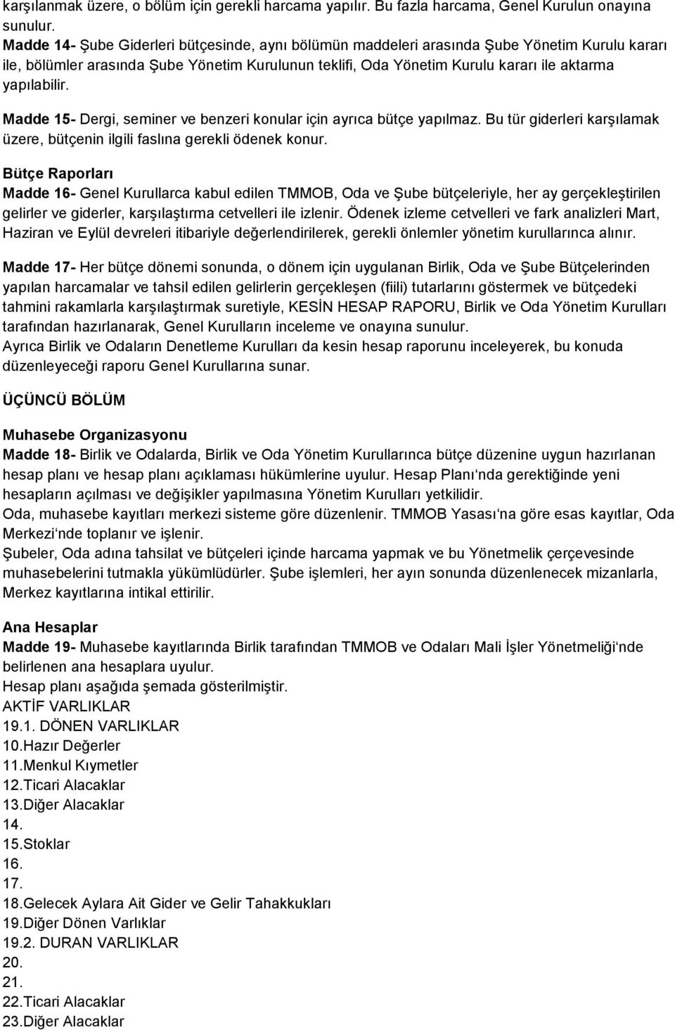 yapılabilir. Madde 15- Dergi, seminer ve benzeri konular için ayrıca bütçe yapılmaz. Bu tür giderleri karşılamak üzere, bütçenin ilgili faslına gerekli ödenek konur.