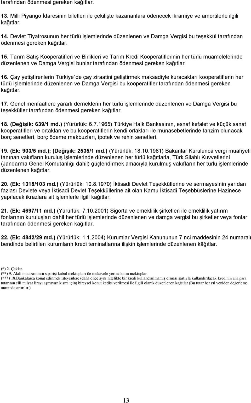 Tarım Satış Kooperatifleri ve Birlikleri ve Tarım Kredi Kooperatiflerinin her türlü muamelelerinde düzenlenen ve Damga Vergisi bunlar tarafından ödenmesi gereken kağıtlar. 16.