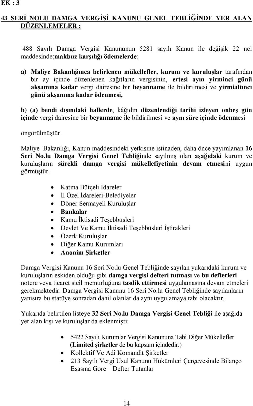 bildirilmesi ve yirmialtıncı günü akģamına kadar ödenmesi, b) (a) bendi dıģındaki hallerde, kâğıdın düzenlendiği tarihi izleyen onbeģ gün içinde vergi dairesine bir beyanname ile bildirilmesi ve aynı