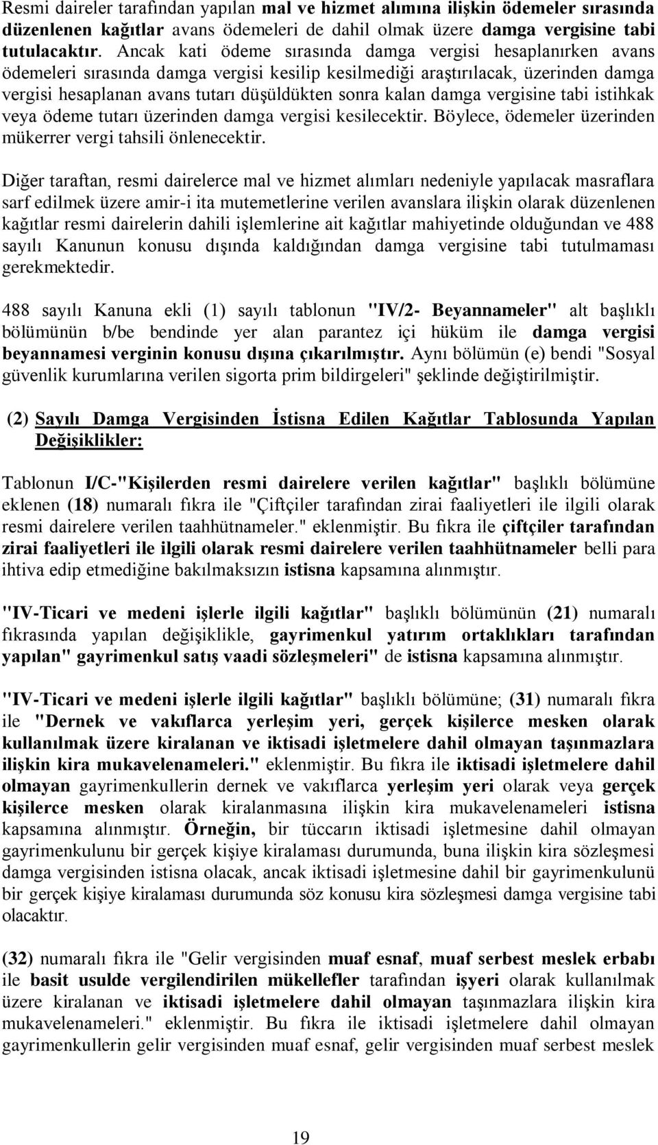 kalan damga vergisine tabi istihkak veya ödeme tutarı üzerinden damga vergisi kesilecektir. Böylece, ödemeler üzerinden mükerrer vergi tahsili önlenecektir.