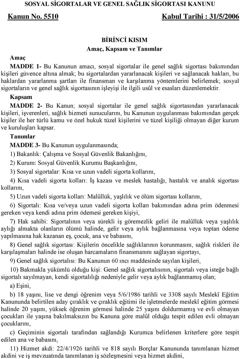 sigortalardan yararlanacak kişileri ve sağlanacak hakları, bu haklardan yararlanma şartları ile finansman ve karşılanma yöntemlerini belirlemek; sosyal sigortaların ve genel sağlık sigortasının