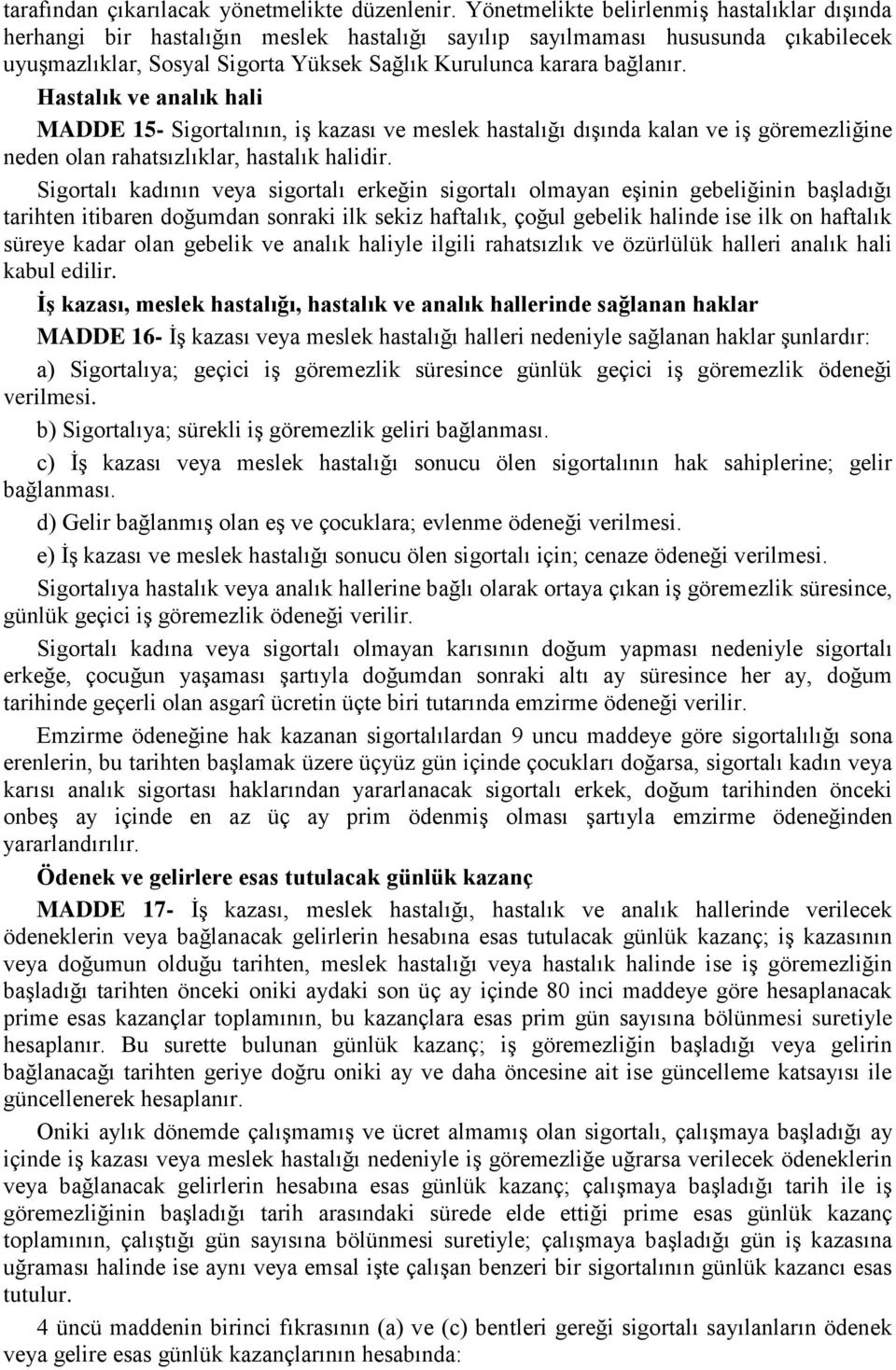 Hastalık ve analık hali MADDE 15- Sigortalının, iş kazası ve meslek hastalığı dışında kalan ve iş göremezliğine neden olan rahatsızlıklar, hastalık halidir.