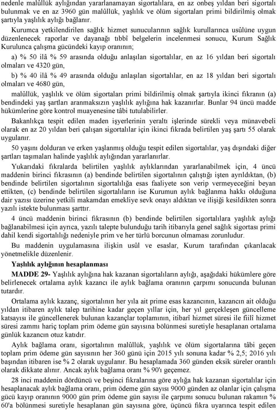 Kurumca yetkilendirilen sağlık hizmet sunucularının sağlık kurullarınca usûlüne uygun düzenlenecek raporlar ve dayanağı tıbbî belgelerin incelenmesi sonucu, Kurum Sağlık Kurulunca çalışma gücündeki