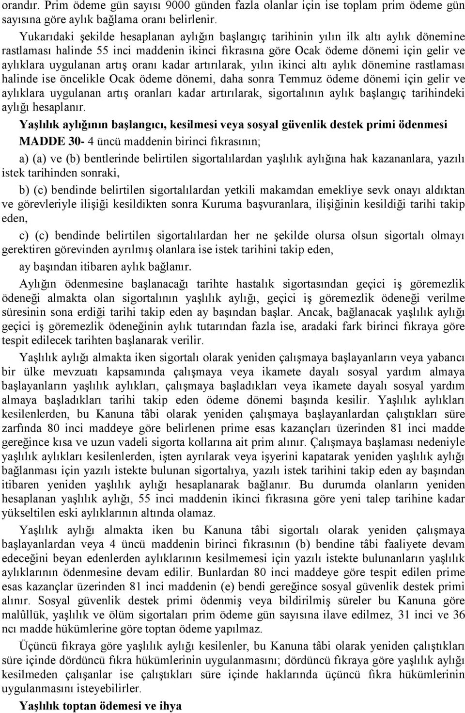 artış oranı kadar artırılarak, yılın ikinci altı aylık dönemine rastlaması halinde ise öncelikle Ocak ödeme dönemi, daha sonra Temmuz ödeme dönemi için gelir ve aylıklara uygulanan artış oranları