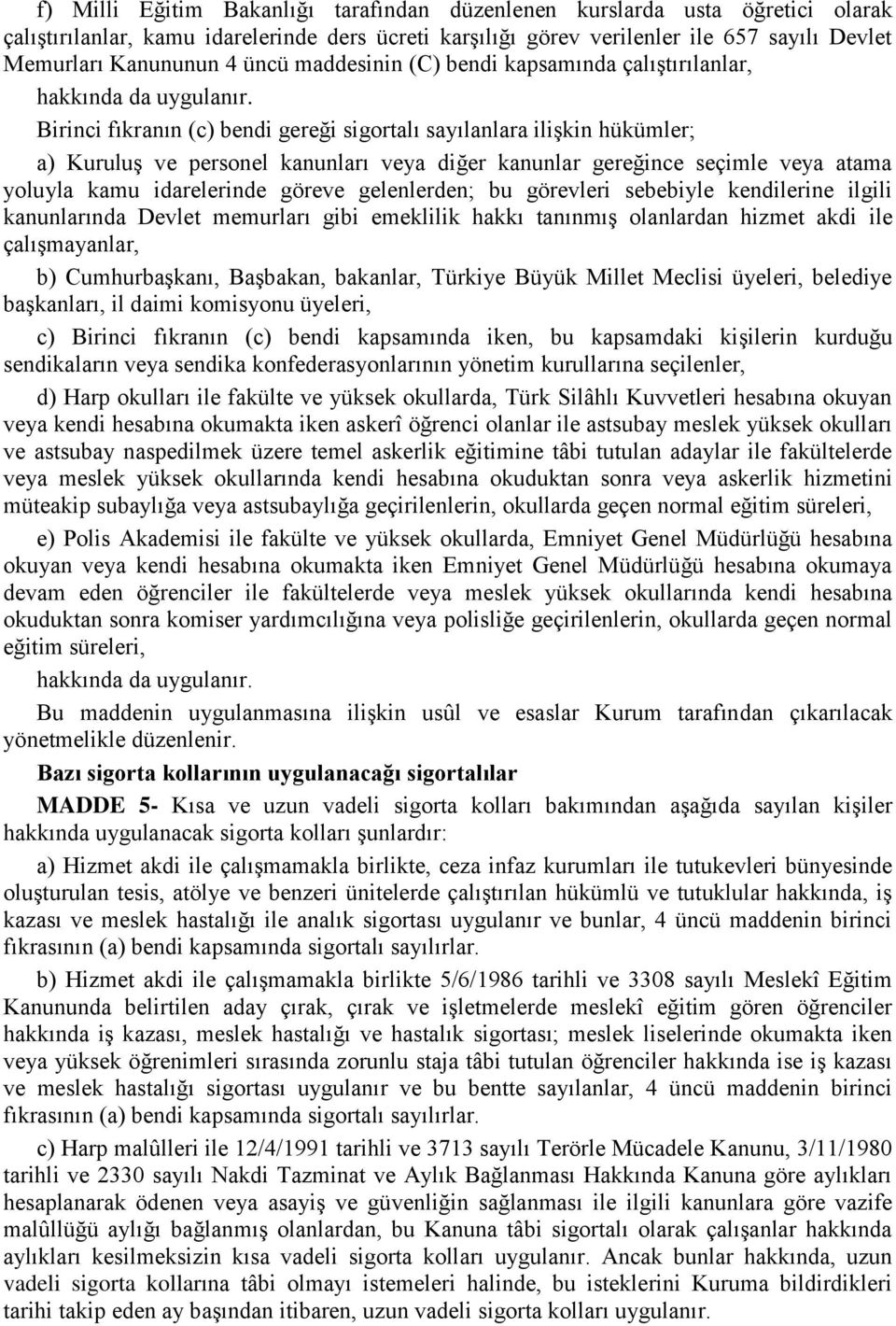 Birinci fıkranın (c) bendi gereği sigortalı sayılanlara ilişkin hükümler; a) Kuruluş ve personel kanunları veya diğer kanunlar gereğince seçimle veya atama yoluyla kamu idarelerinde göreve