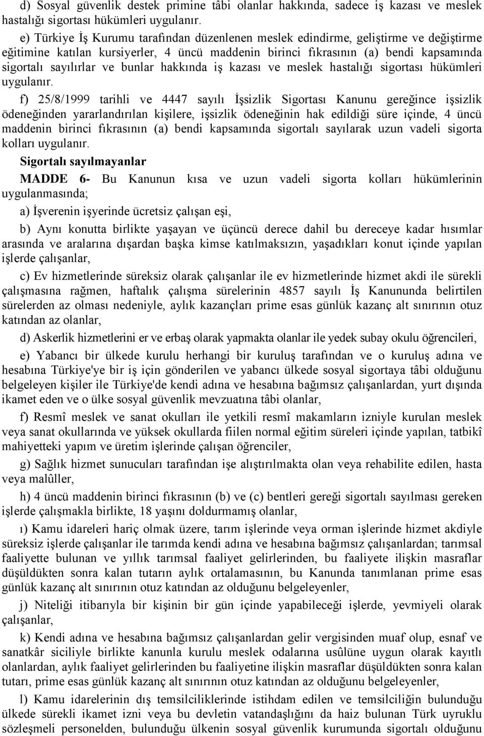 bunlar hakkında iş kazası ve meslek hastalığı sigortası hükümleri uygulanır.