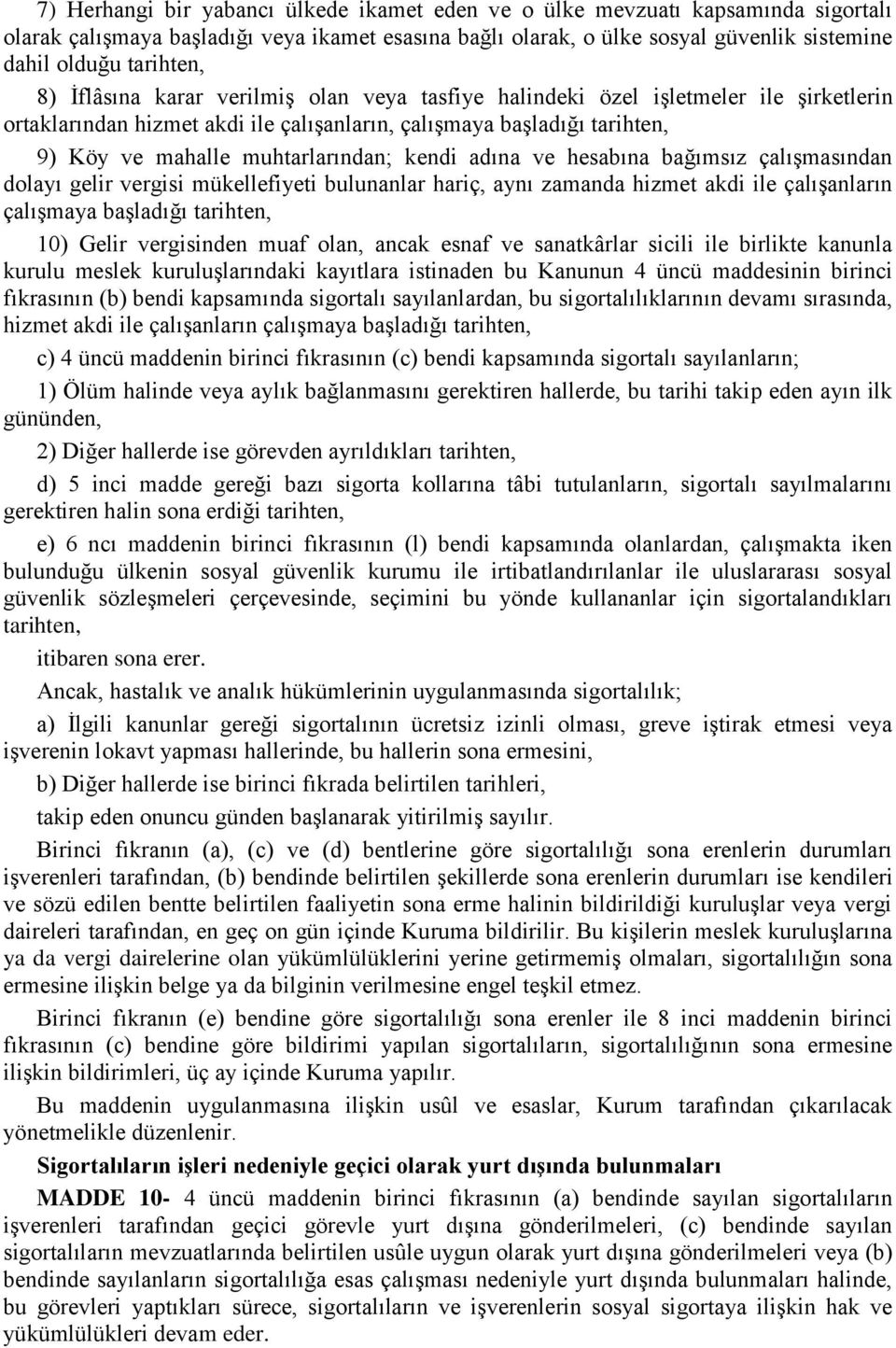 kendi adına ve hesabına bağımsız çalışmasından dolayı gelir vergisi mükellefiyeti bulunanlar hariç, aynı zamanda hizmet akdi ile çalışanların çalışmaya başladığı tarihten, 10) Gelir vergisinden muaf