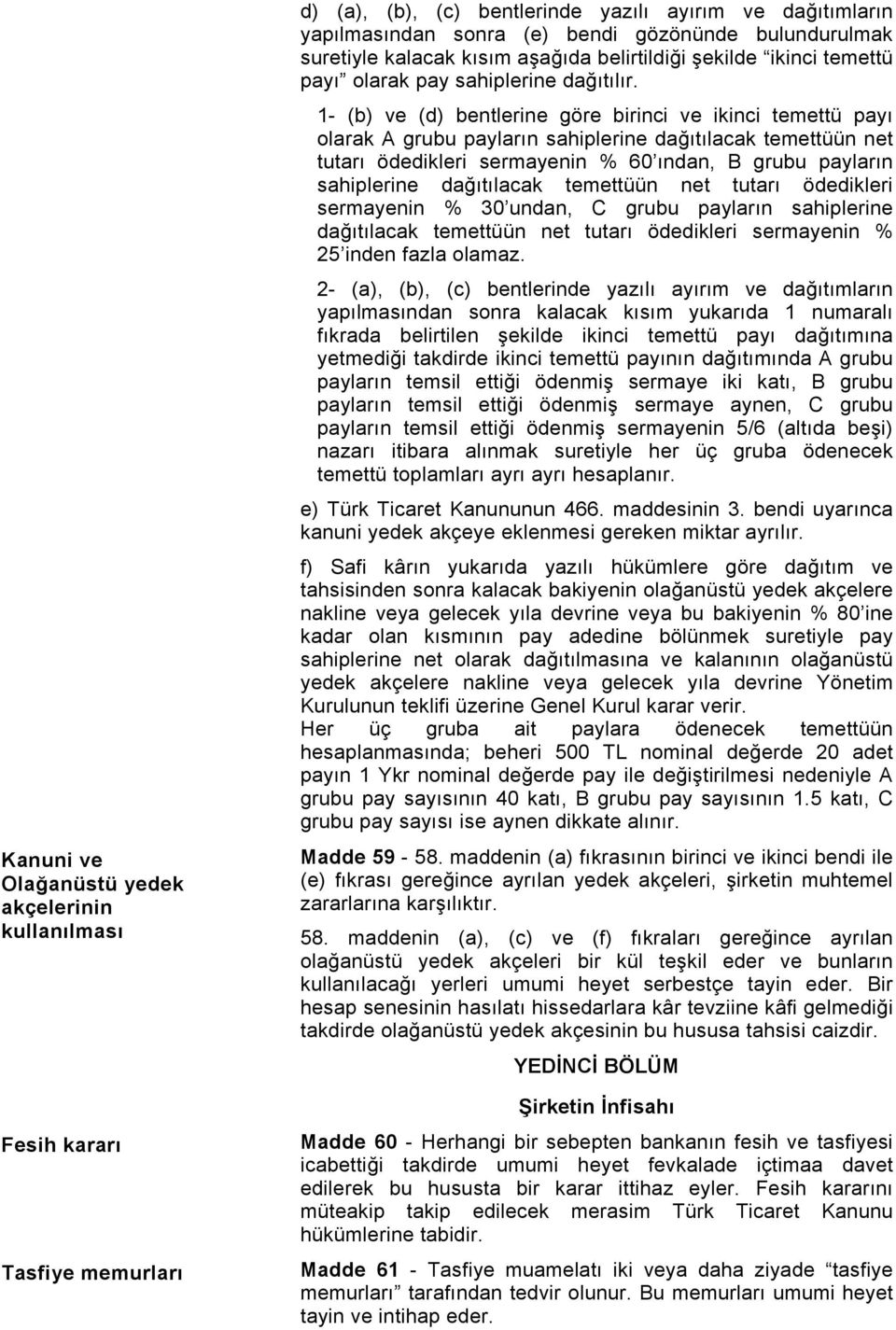 1- (b) ve (d) bentlerine göre birinci ve ikinci temettü payı olarak A grubu payların sahiplerine dağıtılacak temettüün net tutarı ödedikleri sermayenin % 60 ından, B grubu payların sahiplerine