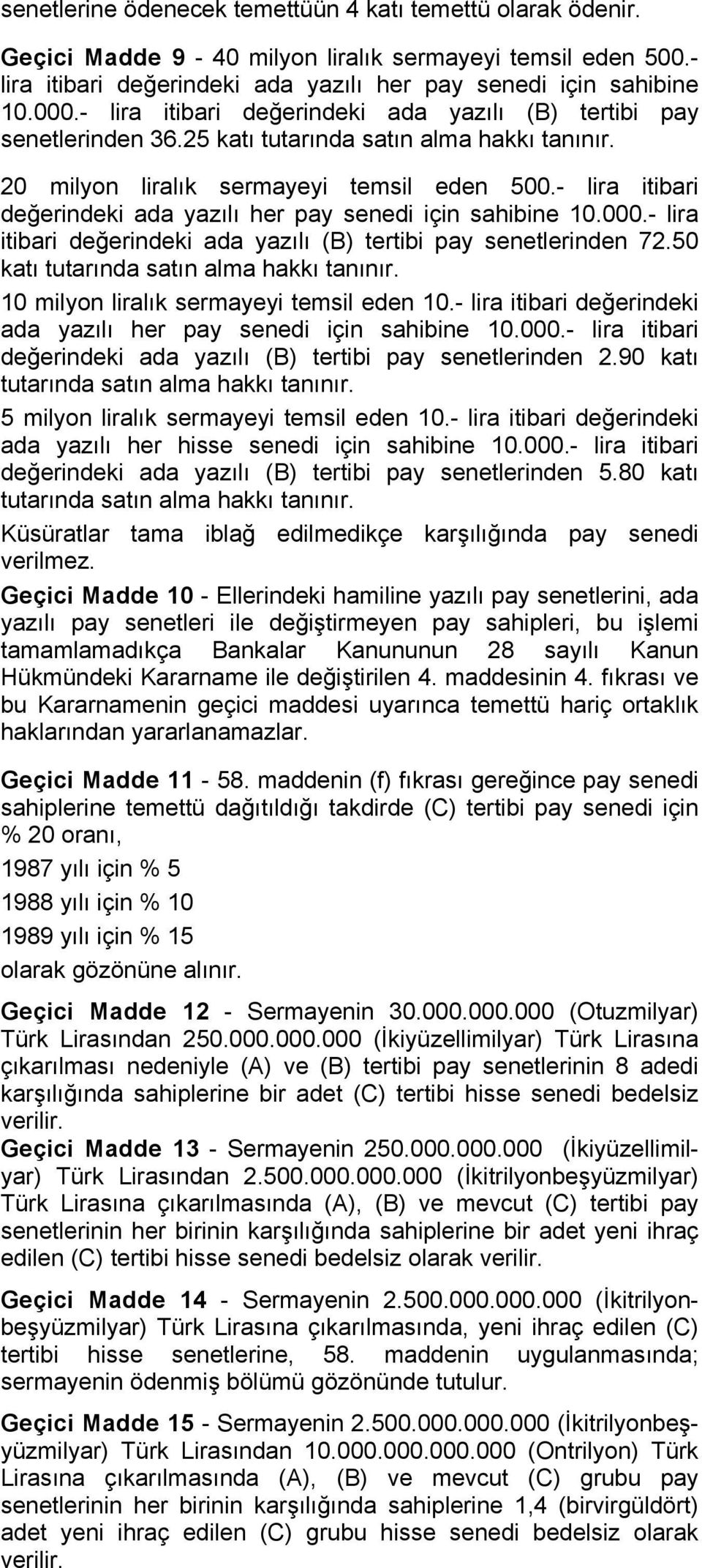 - lira itibari değerindeki ada yazılı her pay senedi için sahibine 10.000.- lira itibari değerindeki ada yazılı (B) tertibi pay senetlerinden 72.50 katı tutarında satın alma hakkı tanınır.